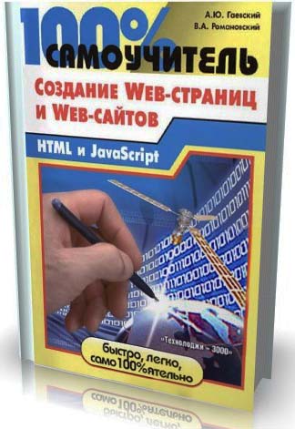 100% самоучитель по созданию Web-страниц и Web-сайтов: HTML и javascript - А.Ю.Гаевский, В.А.Романовский